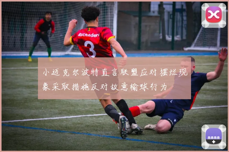 小迈克尔波特直言联盟应对摆烂现象采取措施反对故意输球行为