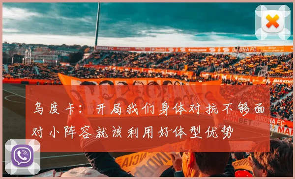 乌度卡：开局我们身体对抗不够面对小阵容就该利用好体型优势