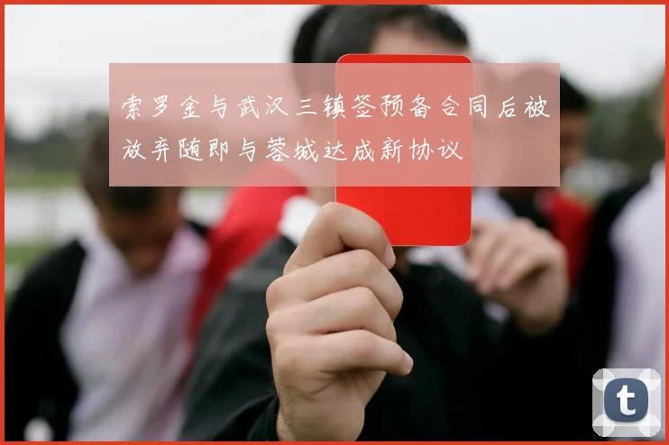 索罗金与武汉三镇签预备合同后被放弃随即与蓉城达成新协议