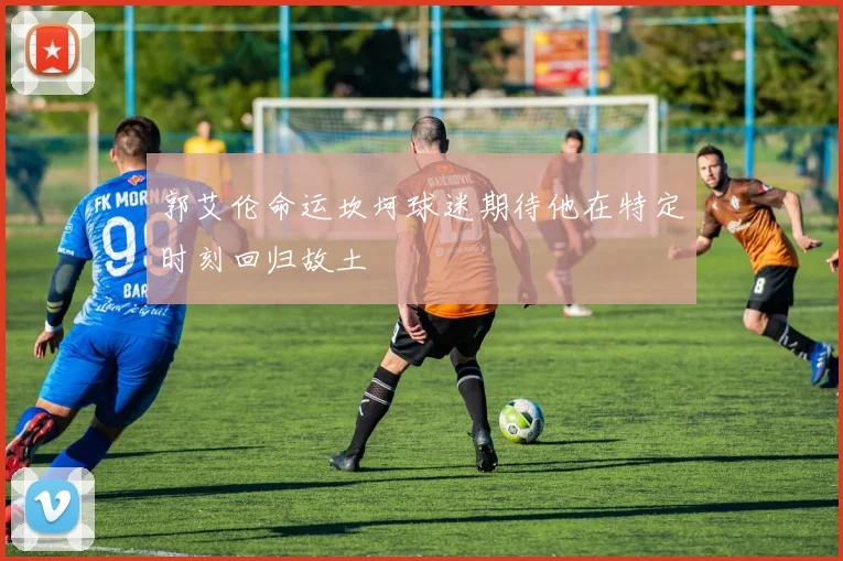 郭艾伦命运坎坷球迷期待他在特定时刻回归故土