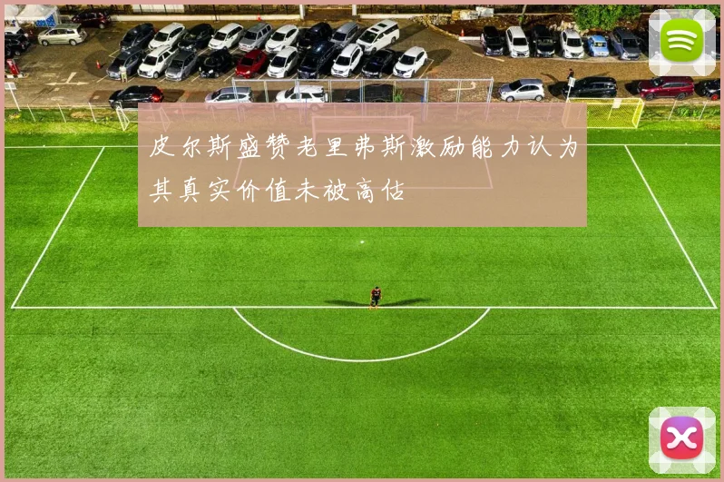 皮尔斯盛赞老里弗斯激励能力认为其真实价值未被高估
